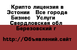 Крипто лицензия в Эстонии - Все города Бизнес » Услуги   . Свердловская обл.,Березовский г.